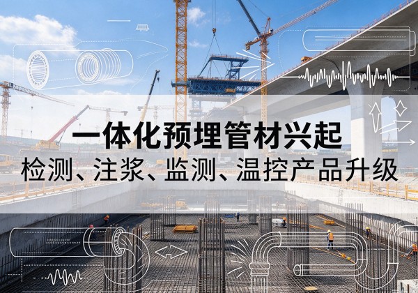嘉黎一体化管材产品兴起，声测注浆一体管、多功能预埋管应用增多